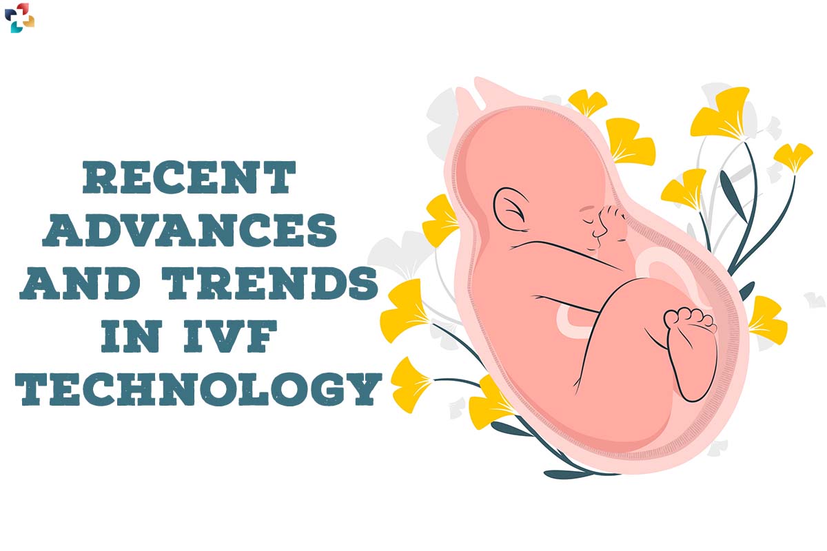 5 Best Recent Advances and Trends in IVF Technology | The Lifesciences Magazine