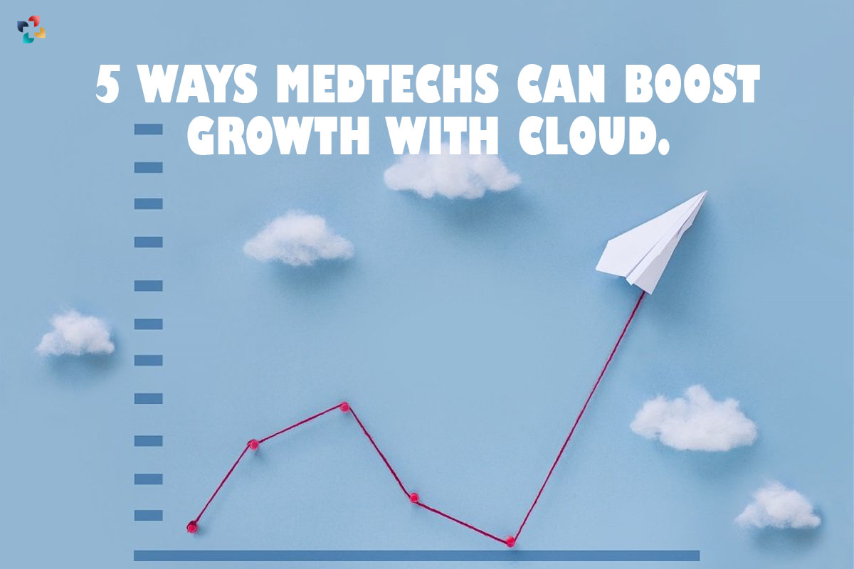 5 Best Ways MedTechs Can Boost Growth with Cloud | The Lifesciences Magazine