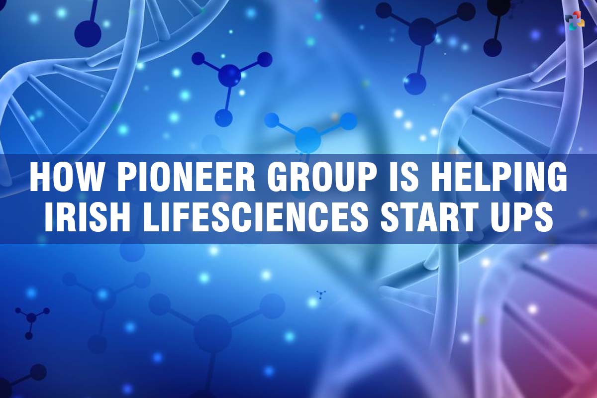 Best 5 ways How Pioneer group is helping Irish Lifesciences start-ups | The Lifesciences Magazine