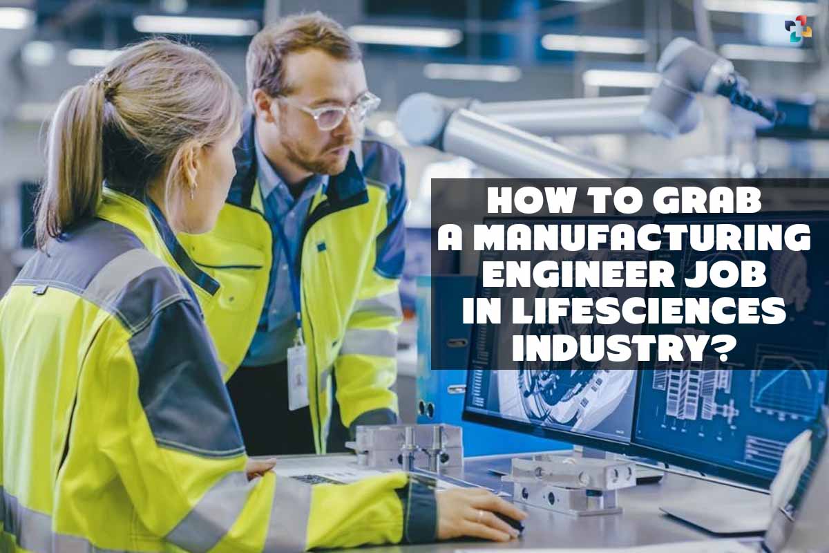 How to Grab a Manufacturing Engineer Job in Lifesciences Industry?; 5 Best Points | The Lifesciences Magazine