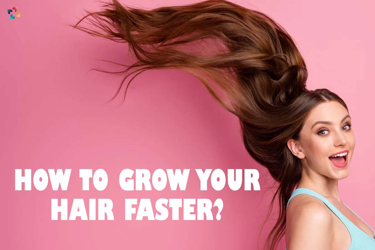 How to grow your Hair faster? 5 Best Points | The Lifesciences Magazine
