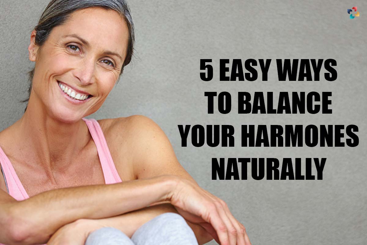 5 Easy ways to balance your Hormones Naturally | The Lifesciences Magazine