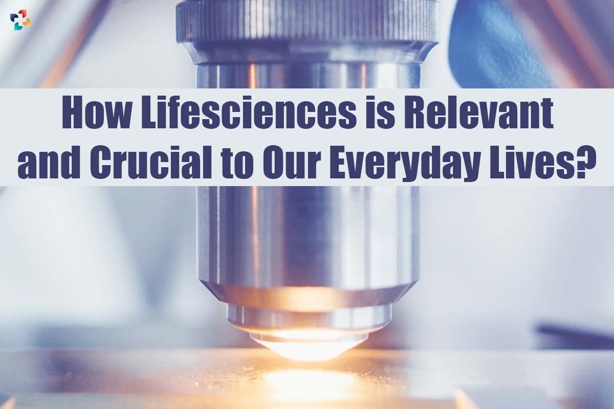 How Lifesciences is Relevant and Crucial to Our Everyday Lives?