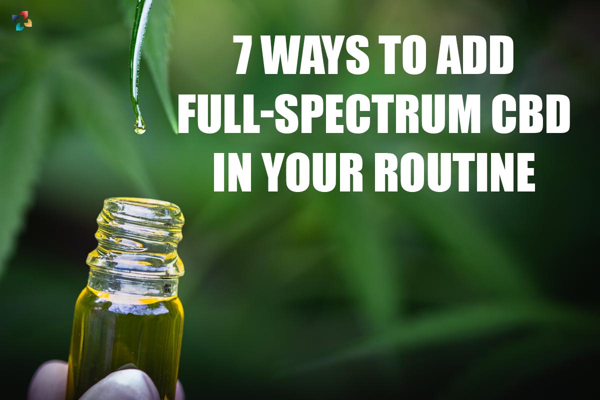 7 Best Ways to add full-spectrum CBD in your Routine | The Lifesciences Magazine