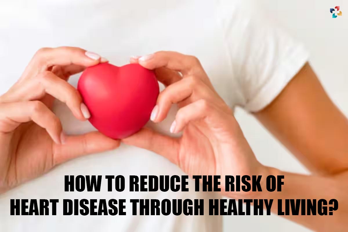9 Ways to Reduce the Risk of Heart Disease Through Healthy Living | The Lifesciences Magazine