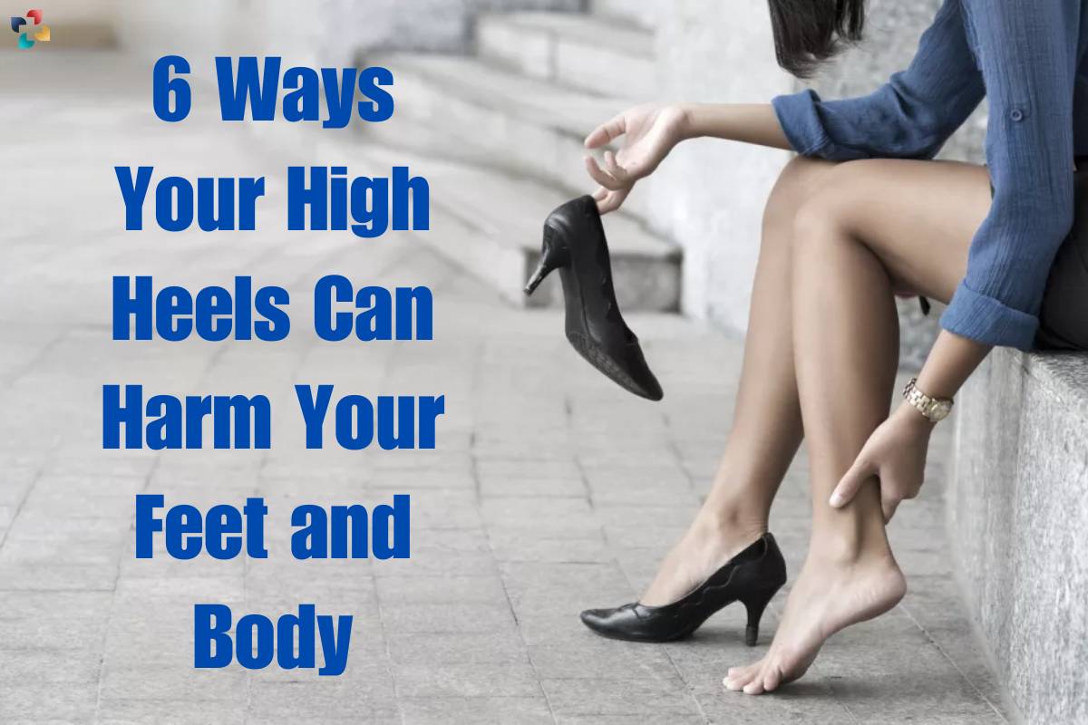 6 Ways Your High Heels Can Harm Your Feet and Body