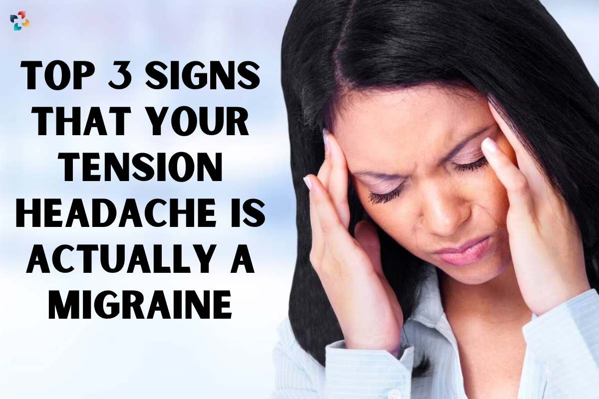 Top 3 Signs that Your Tension Headache Is Actually a Migraine | The Lifesciences Magazine