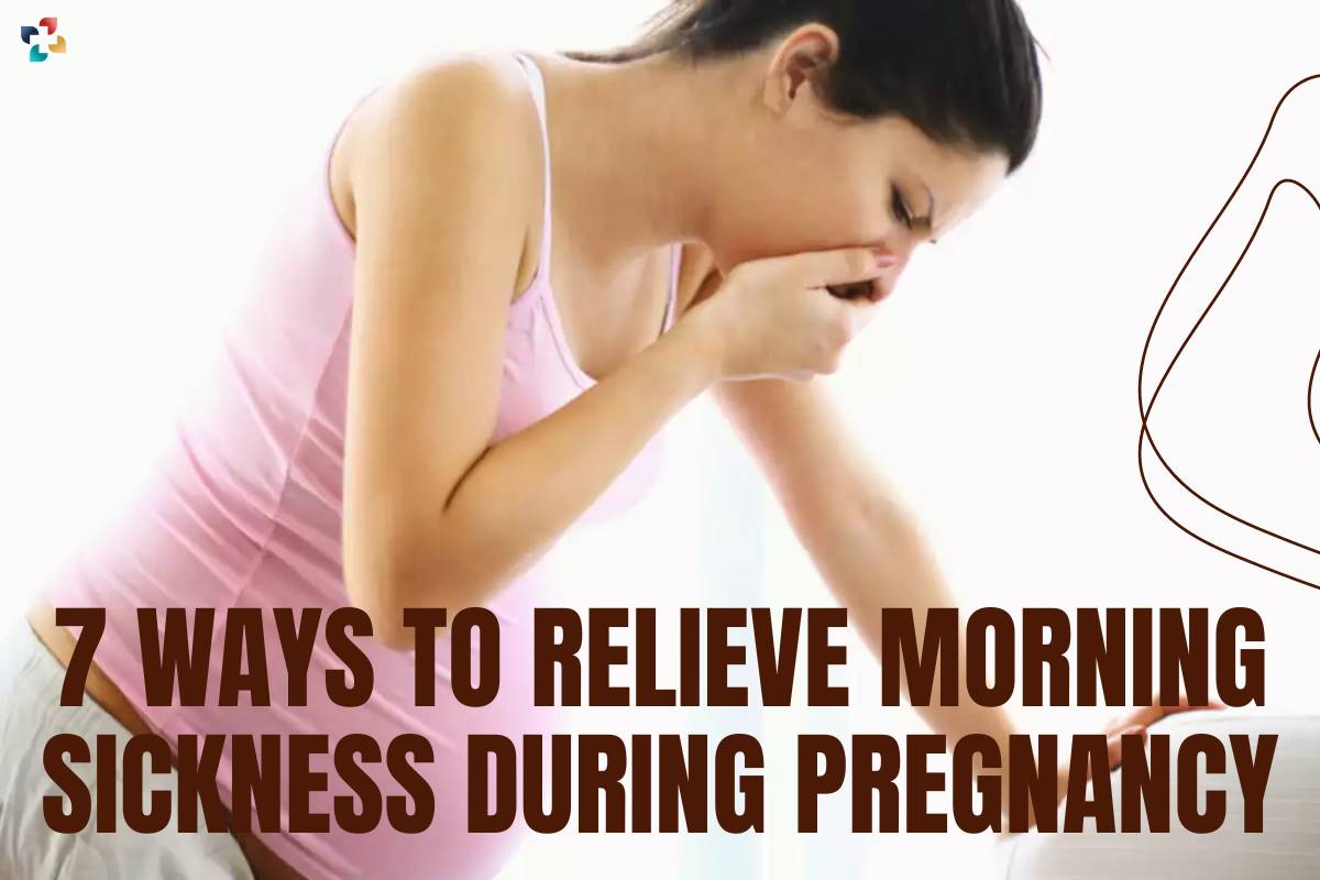 7 Best Ways to Relieve Morning Sickness during Pregnancy | The Lifesciences Magazine