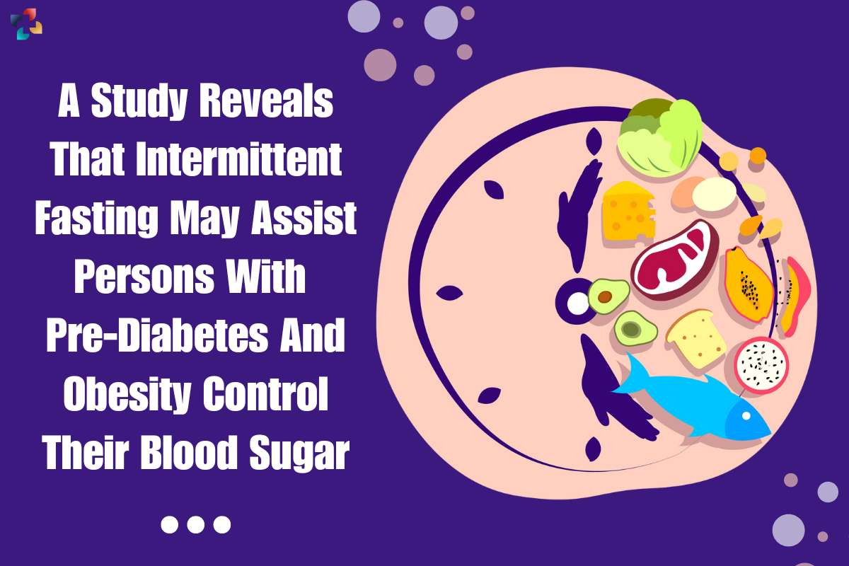 Intermittent Fasting May Assist Persons With Pre-Diabetes And Obesity Control Their Blood Sugar | The Lifesciences Magazine
