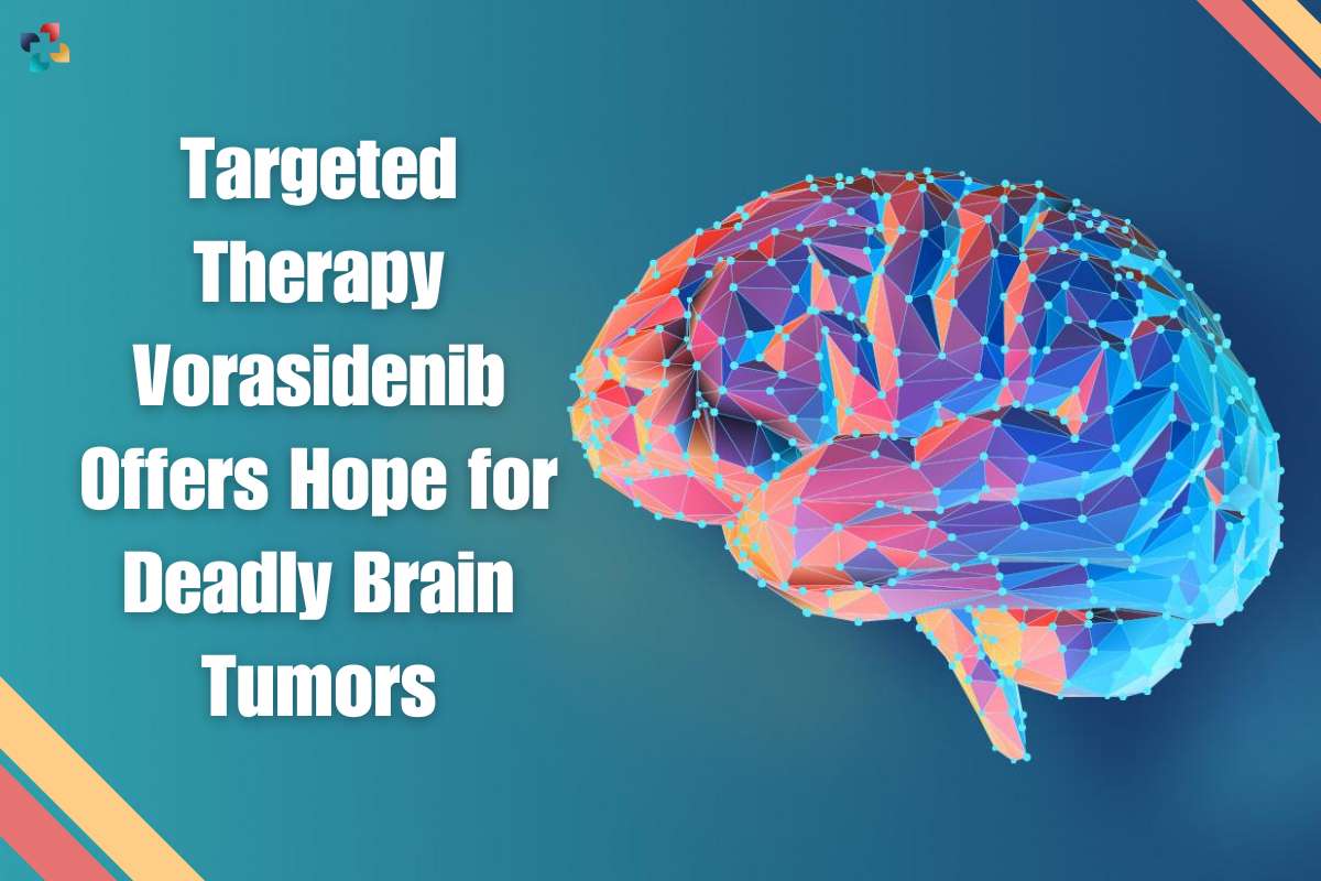 Deadly Brain Tumors Targeted Therapy Vorasidenib Offers Hope | The Lifesciences Magazine