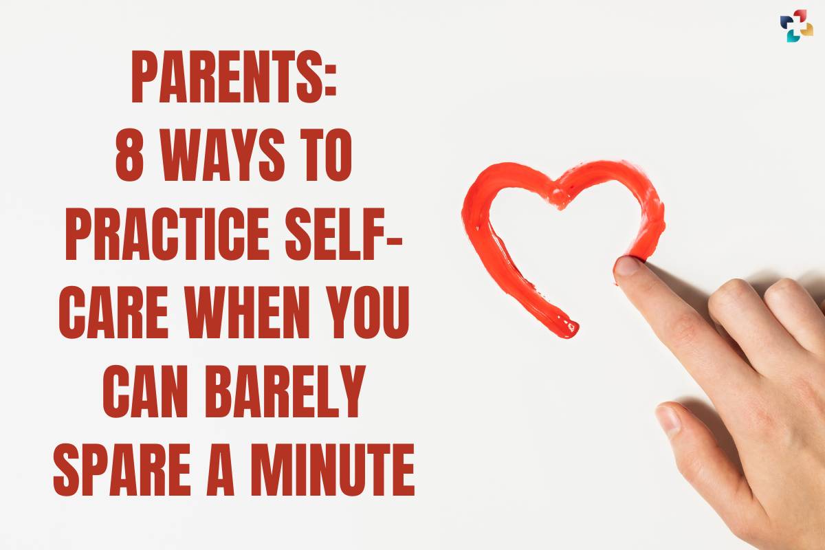 Parents: 8 Best Ways to Practice Self-Care When You Can Barely Spare a Minute | The Lifesciences Magazine
