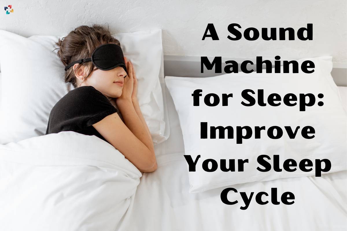 A Sound Machine for Sleep: 3 Best Tips To Improve Your Sleep Cycle | The Lifesciences Magazine