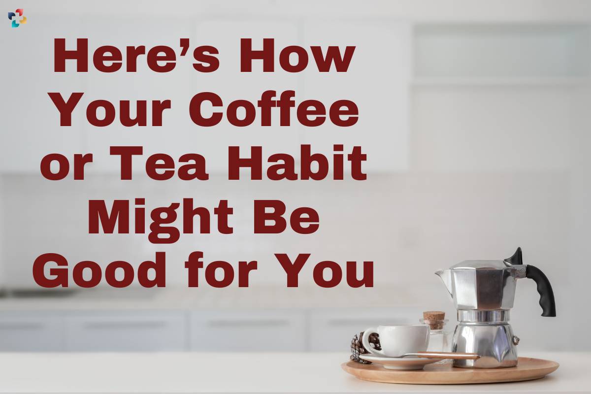 Benefits of Coffee or Tea Habit: 10 Best Benefits | The Lifesciences Magazine