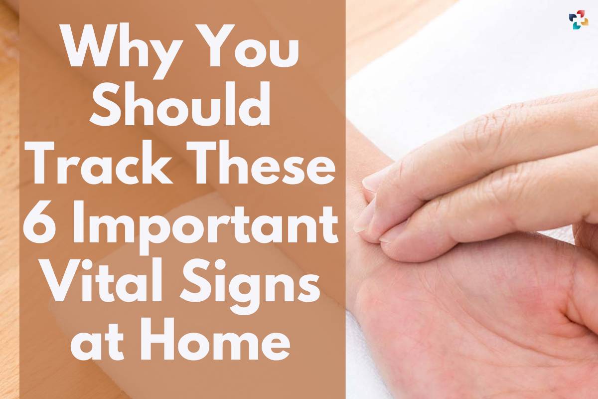 Why You Should Track These 6 Important Vital Signs at Home? | The Lifesciences Magazine