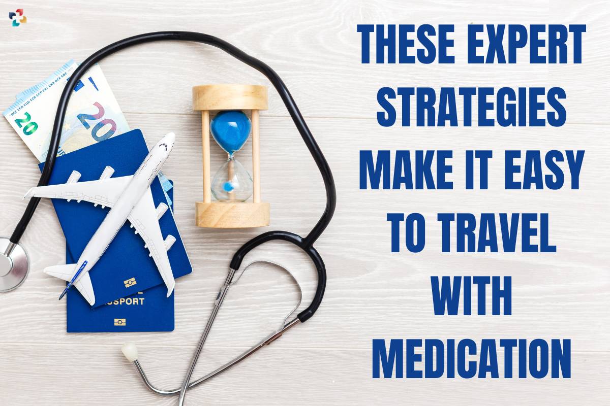 Make Easy to Travel with Medication: 5 Expert Strategies | The Lifesciences Magazine
