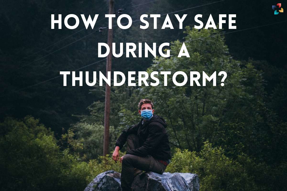How to Stay Safe during a Thunderstorm? 5 Best Tips | The Lifesciences Magazine