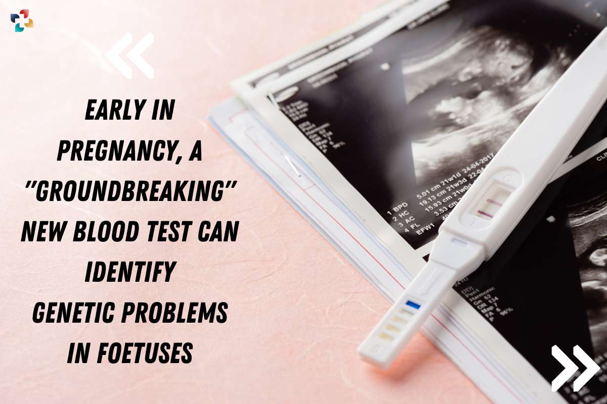 New Blood Test Can Identify Genetic Problems In Foetuses | The Lifesciences Magazine