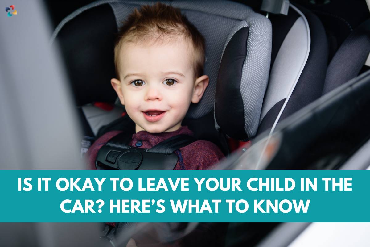 Is It Okay to Leave Your Child in the Car? 7 Things To Know | The Lifesciences Magazine