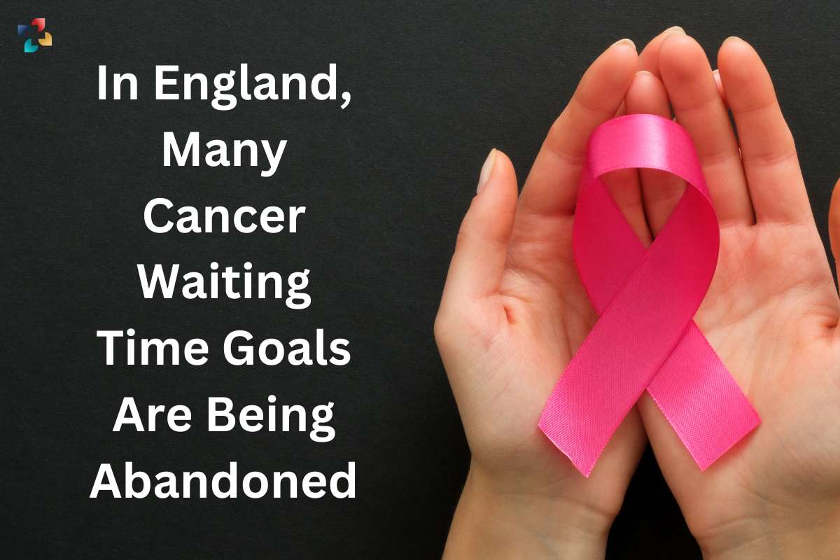 In England, Many Cancer Waiting Time Goals Are Being Abandoned | The Lifesciences Magazine