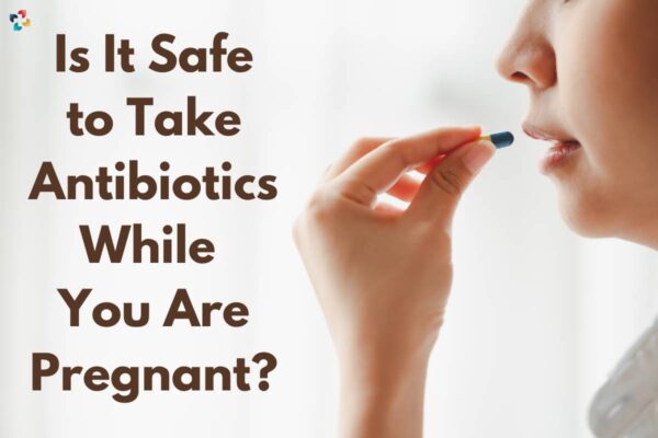 2. Is It Safe To Take Antibiotics While You Are Pregnant 600x400 