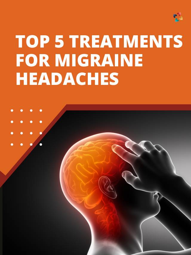 Top 7 Treatments for Migraine Headaches | The Lifesciences Magazine