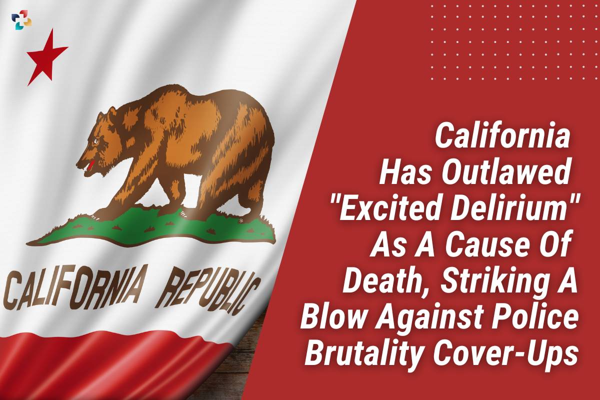 California Has Outlawed "Excited Delirium" As A Cause Of Death, Striking A Blow Against Police Brutality Cover-Ups | The Lifesciences Magazine