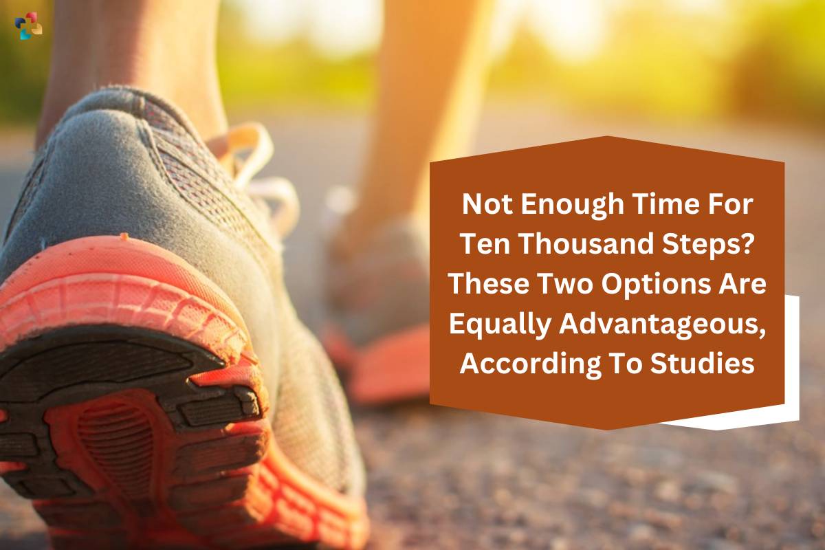 Not Enough Time For Ten Thousand Steps a Day? These 2 Options Are Equally Advantageous, According To Studies | The Lifesciences Magazine