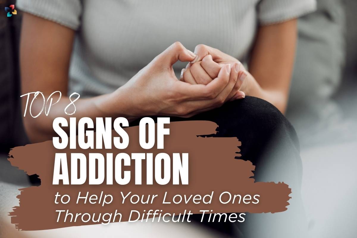 Top 8 Signs of Addiction to Help Your Loved Ones Through Difficult Times | The Lifesciences Magazine
