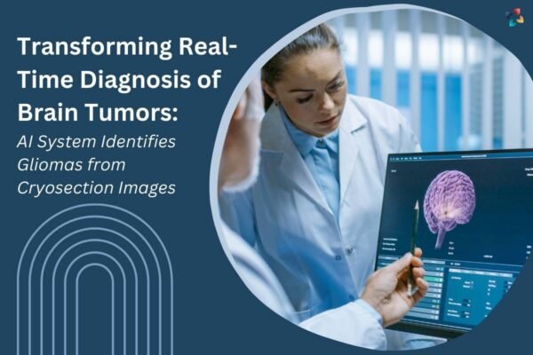 Transforming Brain Tumor Diagnosis: AI System Identifies Gliomas From ...