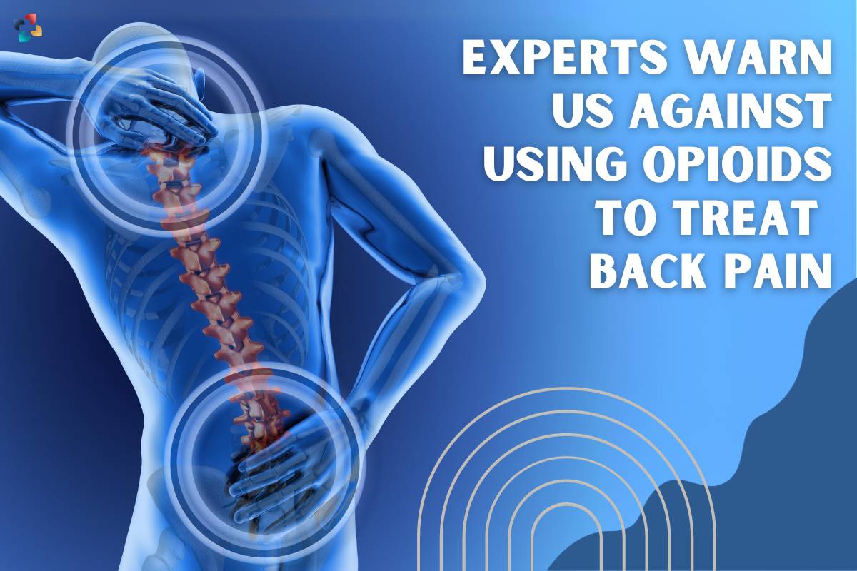 Experts Warn Us Against Using Opioids to Treat Back Pain | The Lifesciences Magazine