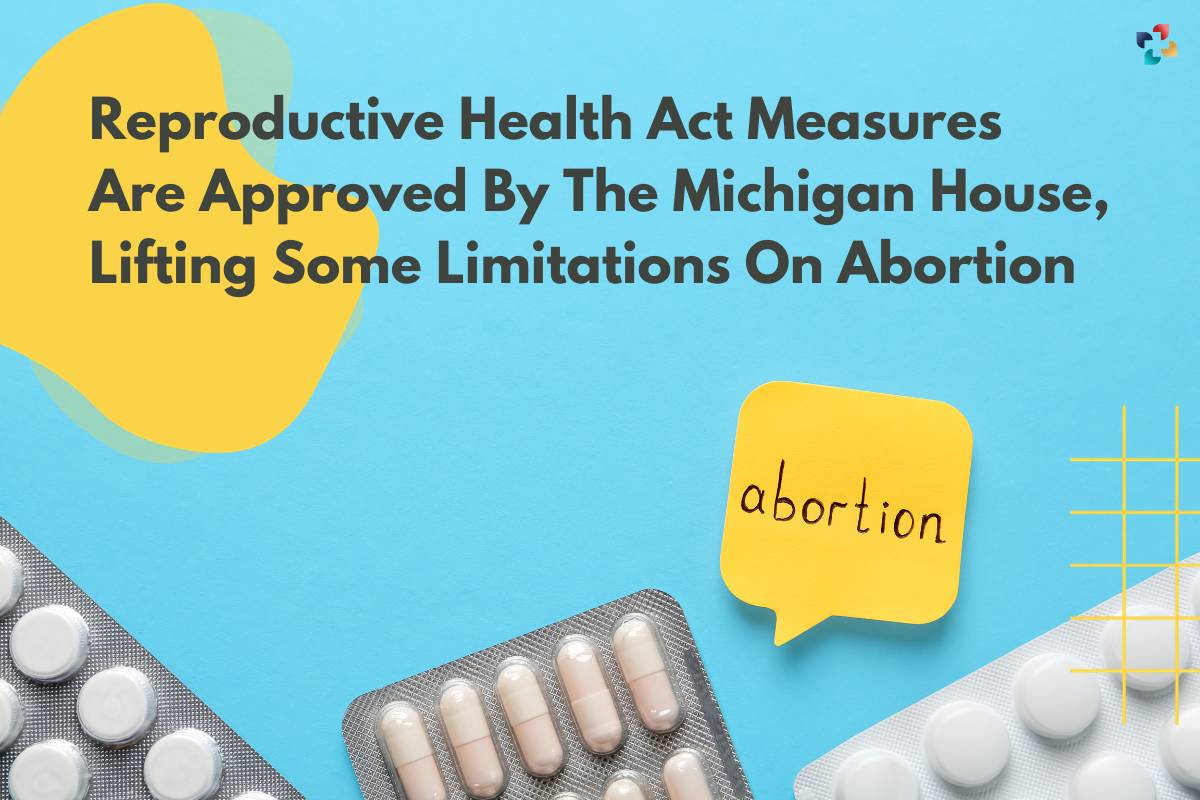 Reproductive Health Act Measures Are Approved By The Michigan House, Lifting Some Limitations On Abortion | The Lifesciences Magazine