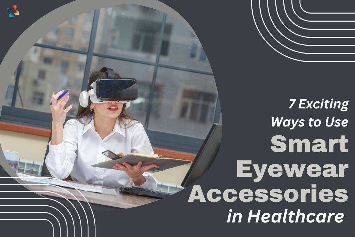 Smart Eyewear Accessories: 7 Exciting Ways to Use in Healthcare | The Lifesciences Magazine