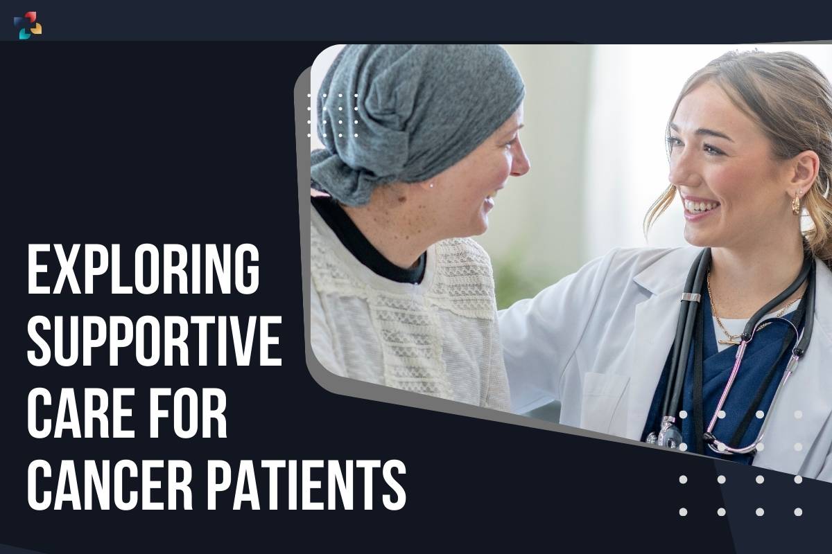 Exploring Supportive Care for Cancer Patients: 10 Important Points | The Lifesciences Magazine