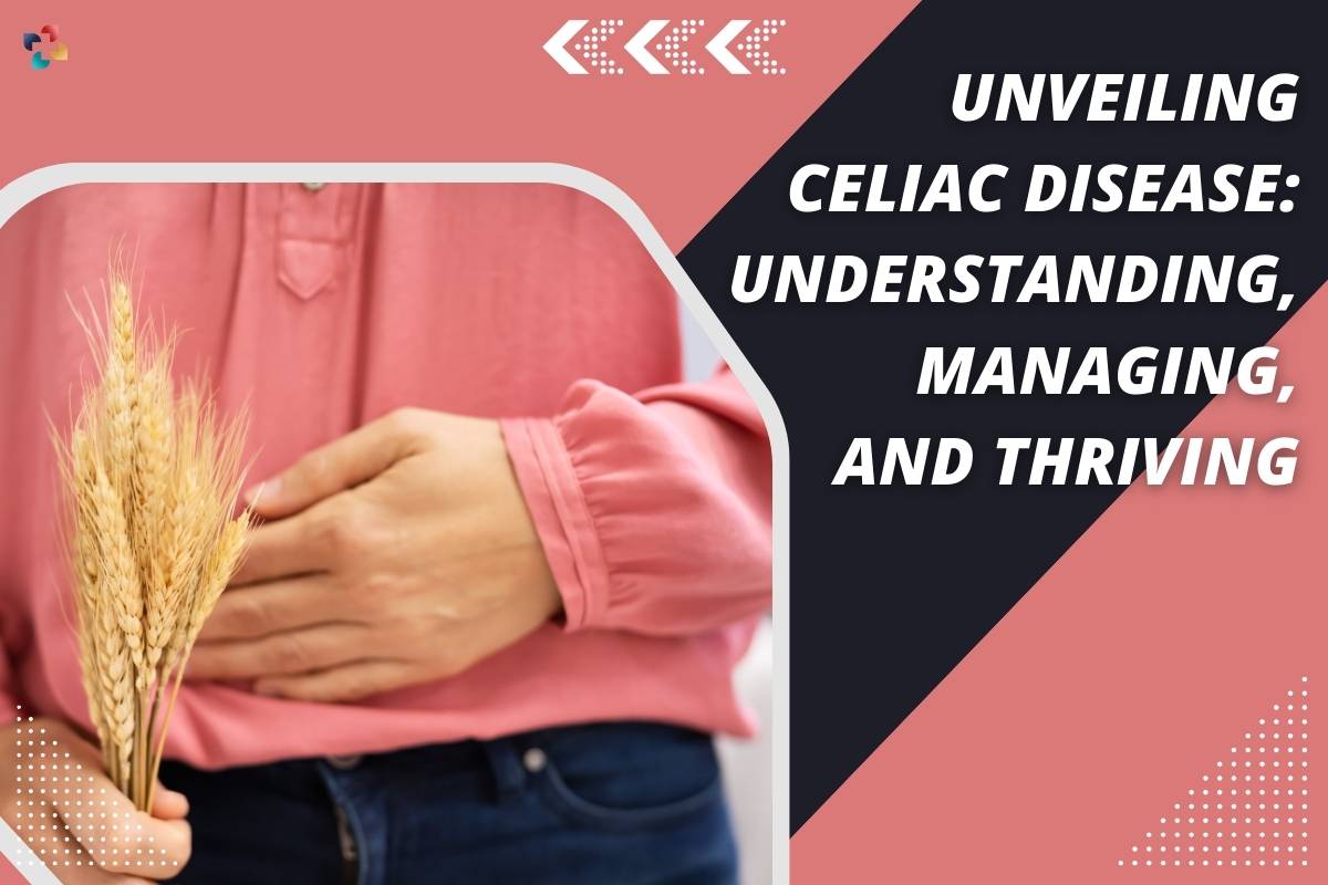 Unveiling Celiac Disease: Understanding, Managing, and Thriving | The Lifesciences Magazine