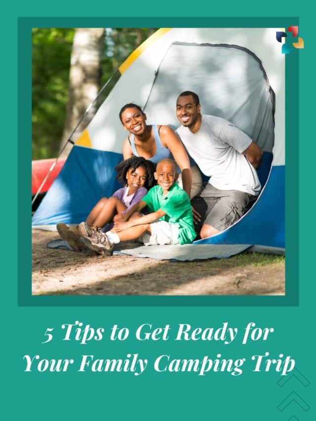 5 Tips to Get Ready for Your Family Camping Trip | The Lifesciences Magazine