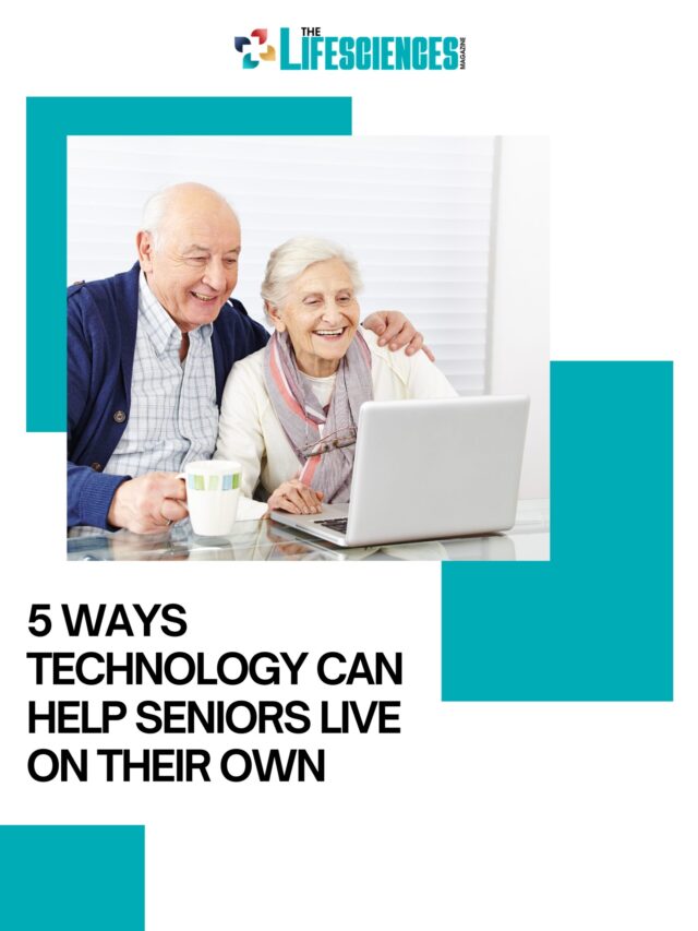 5 Ways Technology Can Help Seniors Live on Their Own | The Lifesciences Magazine